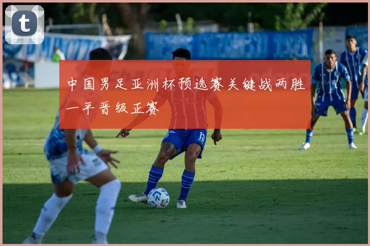 中国男足亚洲杯预选赛关键战两胜一平晋级正赛