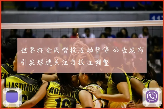 世界杯全民智投活动暂停 公告发布引发球迷关注与投注调整
