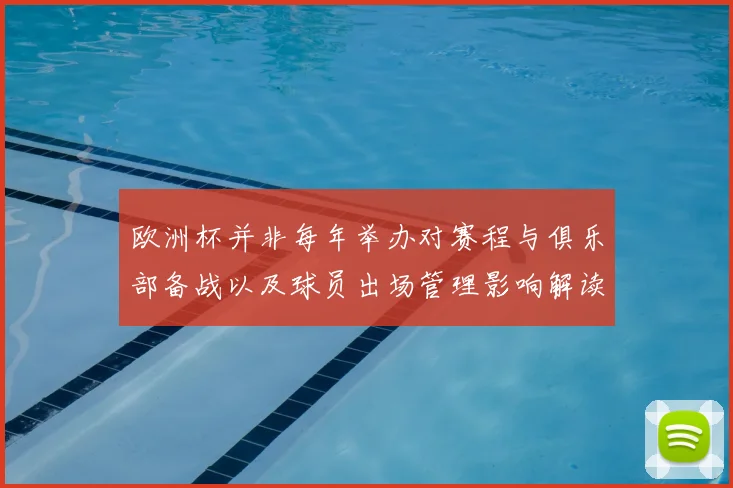 欧洲杯并非每年举办对赛程与俱乐部备战以及球员出场管理影响解读